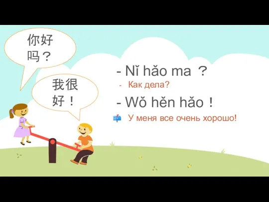 - Nǐ hǎo ma ？ - Wǒ hěn hǎo！ Как