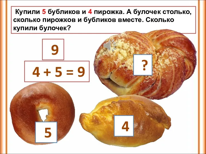 Купили 5 бубликов и 4 пирожка. А булочек столько, сколько