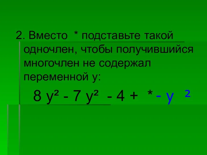 2. Вместо * подставьте такой одночлен, чтобы получившийся многочлен не