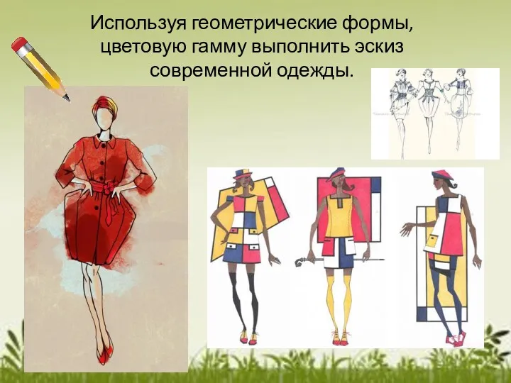 Используя геометрические формы, цветовую гамму выполнить эскиз современной одежды.