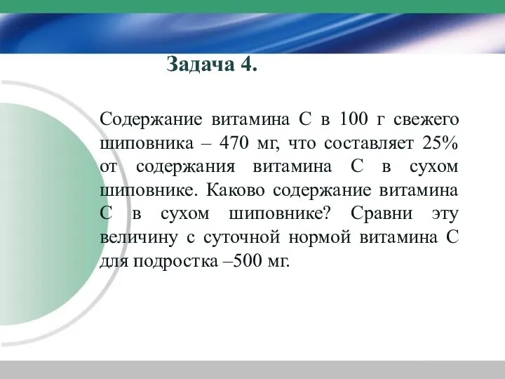 Задача 4. Содержание витамина С в 100 г свежего шиповника – 470 мг,