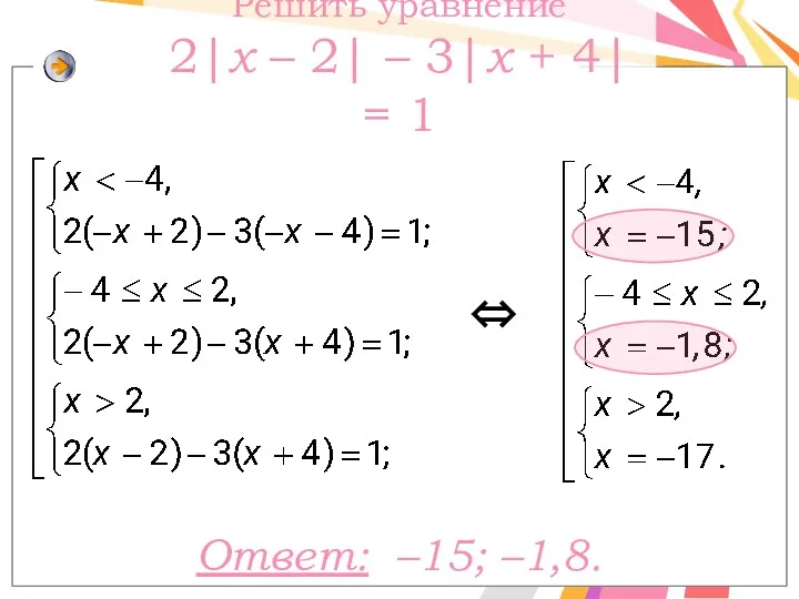 Ответ: –15; –1,8. Решить уравнение 2|x – 2| – 3|х + 4| = 1 ⇔