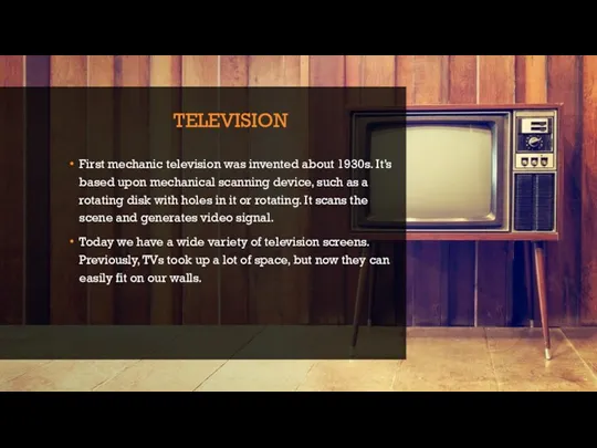 TELEVISION First mechanic television was invented about 1930s. It’s based
