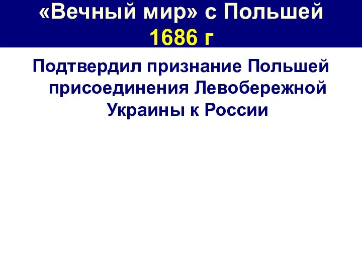 «Вечный мир» с Польшей 1686 г Подтвердил признание Польшей присоединения Левобережной Украины к России