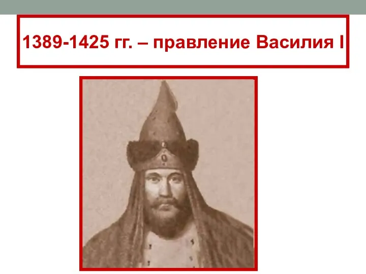 1389-1425 гг. – правление Василия I