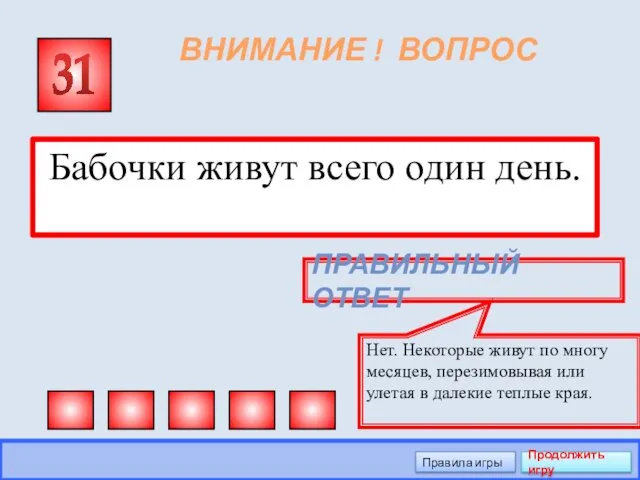 ВНИМАНИЕ ! ВОПРОС Бабочки живут всего один день. 31 ПРАВИЛЬНЫЙ