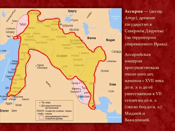 Ассирия — (ассир. Атур), древнее государство в Северном Двуречье (на территории современного Ирака).