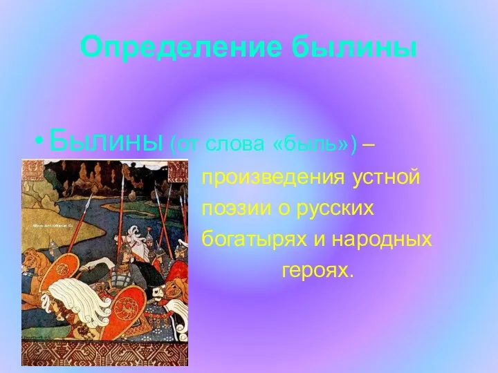 Определение былины Былины (от слова «быль») – произведения устной поэзии о русских богатырях и народных героях.