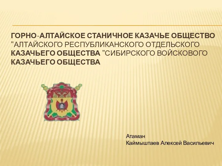 ГОРНО-АЛТАЙСКОЕ СТАНИЧНОЕ КАЗАЧЬЕ ОБЩЕСТВО "АЛТАЙСКОГО РЕСПУБЛИКАНСКОГО ОТДЕЛЬСКОГО КАЗАЧЬЕГО ОБЩЕСТВА "СИБИРСКОГО