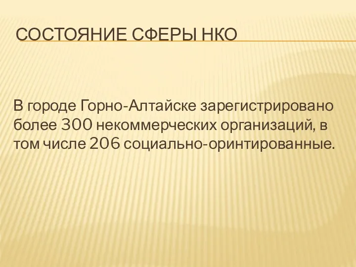 СОСТОЯНИЕ СФЕРЫ НКО В городе Горно-Алтайске зарегистрировано более 300 некоммерческих организаций, в том числе 206 социально-оринтированные.