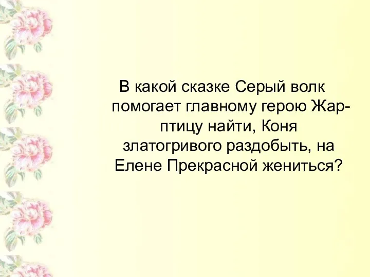 В какой сказке Серый волк помогает главному герою Жар-птицу найти, Коня златогривого раздобыть,