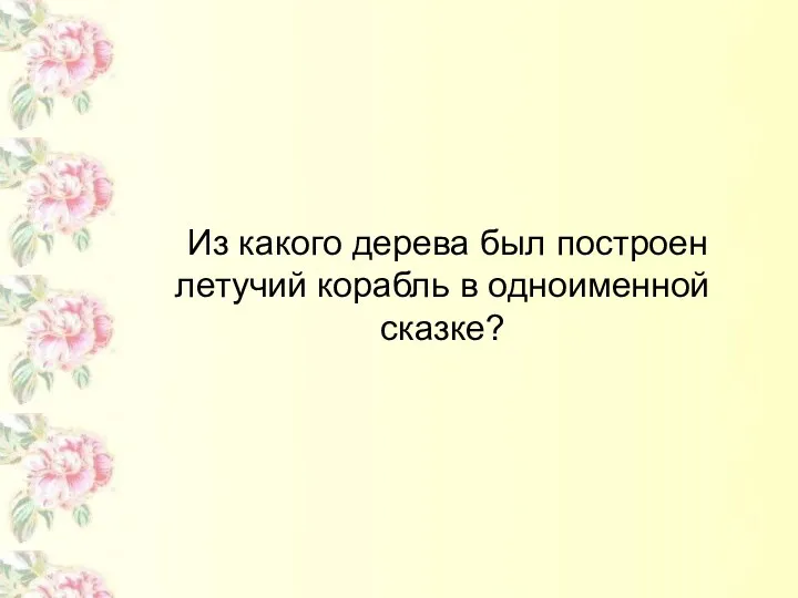 Из какого дерева был построен летучий корабль в одноименной сказке?