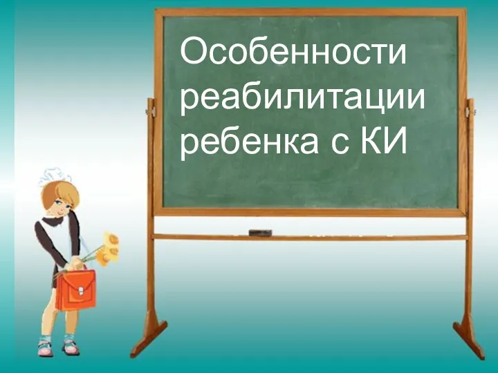 Особенности реабилитации ребенка с КИ Особенности реабилитации ребенка с КИ