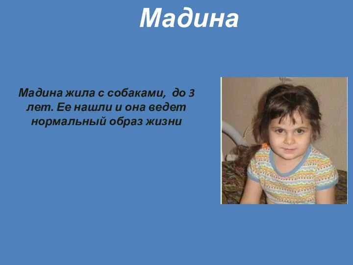 Мадина жила с собаками, до 3 лет. Ее нашли и она ведет нормальный образ жизни Мадина