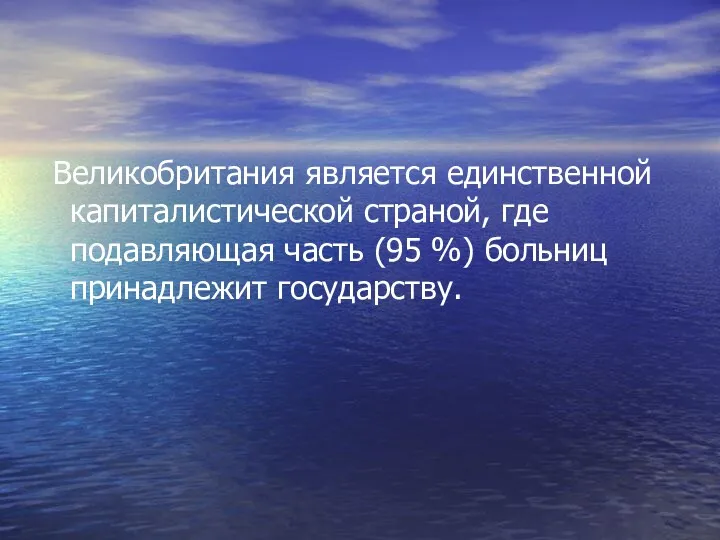 Великобритания является единственной капиталистической страной, где подавляющая часть (95 %) больниц принадлежит государству.