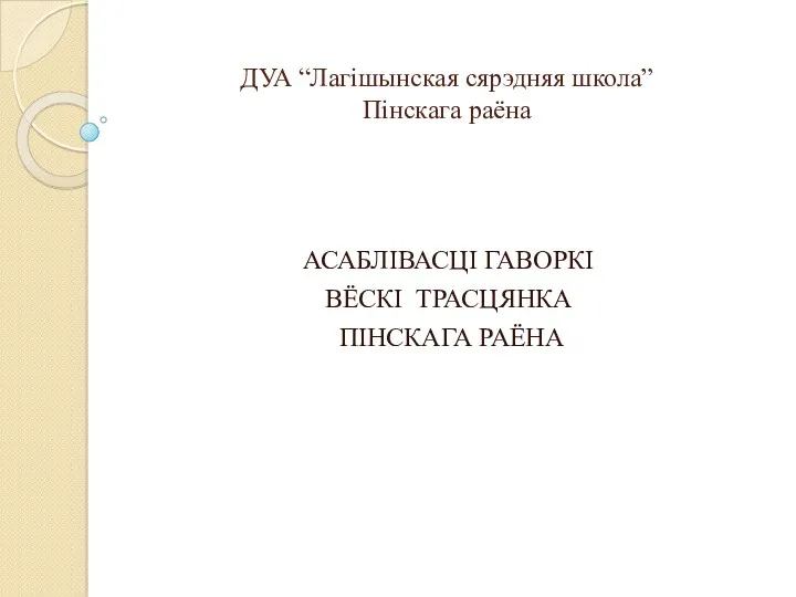 ДУА “Лагішынская сярэдняя школа” Пінскага раёна АСАБЛІВАСЦІ ГАВОРКІ ВЁСКІ ТРАСЦЯНКА ПІНСКАГА РАЁНА