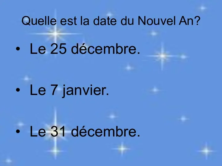 Quelle est la date du Nouvel An? Le 25 décembre. Le 7 janvier. Le 31 décembre.