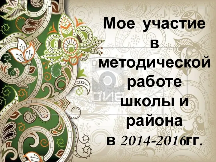 Мое участие в методической работе школы и района в 2014-2016гг.