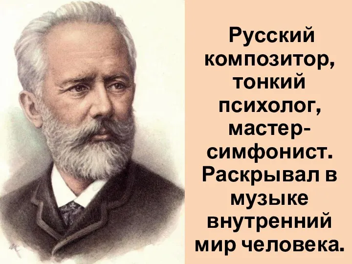 Русский композитор, тонкий психолог, мастер-симфонист. Раскрывал в музыке внутренний мир человека.