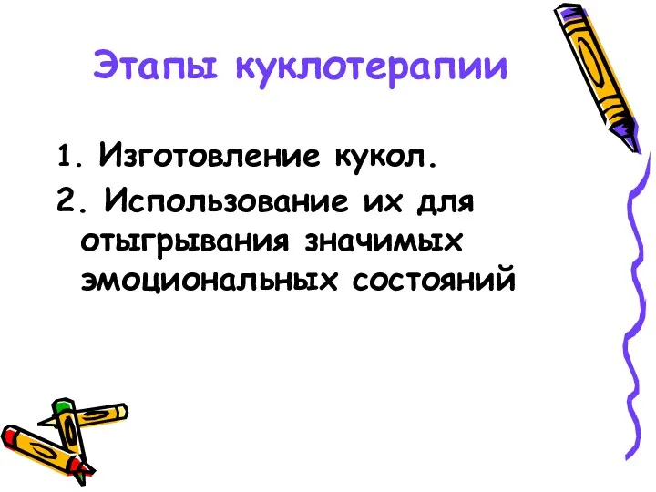 Этапы куклотерапии 1. Изготовление кукол. 2. Использование их для отыгрывания значимых эмоциональных состояний