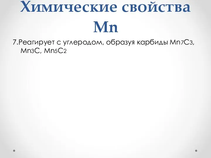 Химические свойства Mn 7.Реагирует с углеродом, образуя карбиды Mn7C3, Mn3C, Mn5C2