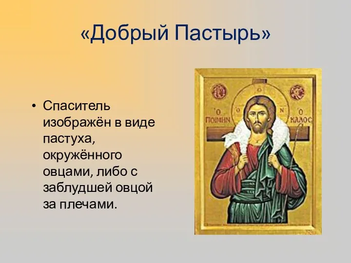 «Добрый Пастырь» Спаситель изображён в виде пастуха, окружённого овцами, либо с заблудшей овцой за плечами.