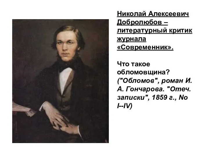 Николай Алексеевич Добролюбов – литературный критик журнала «Современник». Что такое обломовщина? ("Обломов", роман