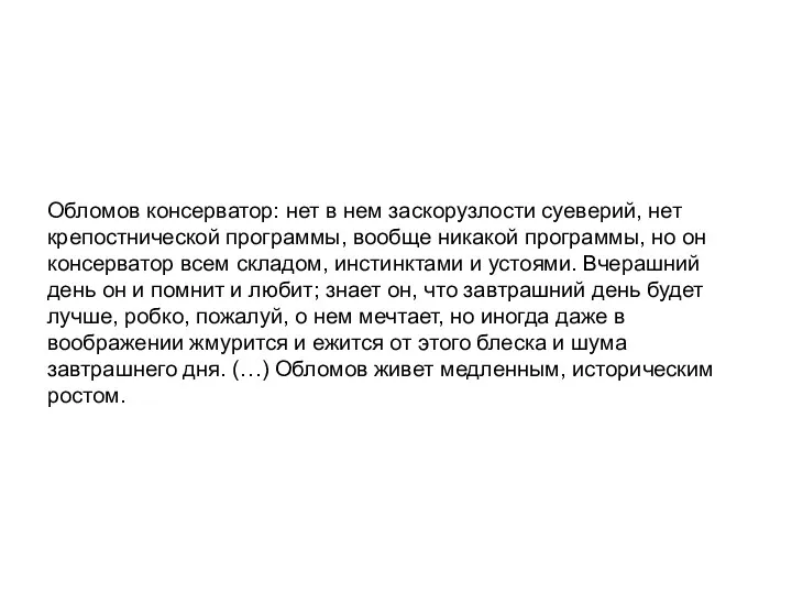 Обломов консерватор: нет в нем заскорузлости суеверий, нет крепостнической программы, вообще никакой программы,