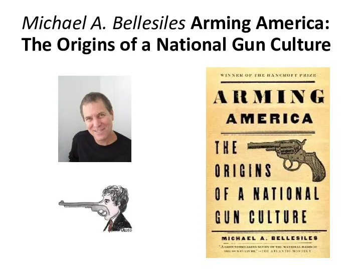 Michael A. Bellesiles Arming America: The Origins of a National Gun Culture