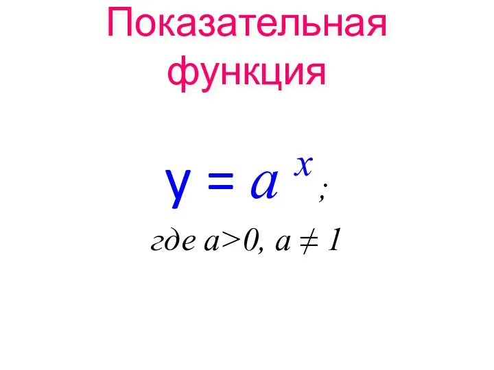 Показательная функция y = а x ; где а>0, a ≠ 1