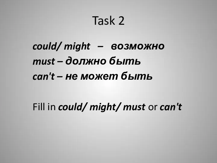 Task 2 could/ might – возможно must – должно быть