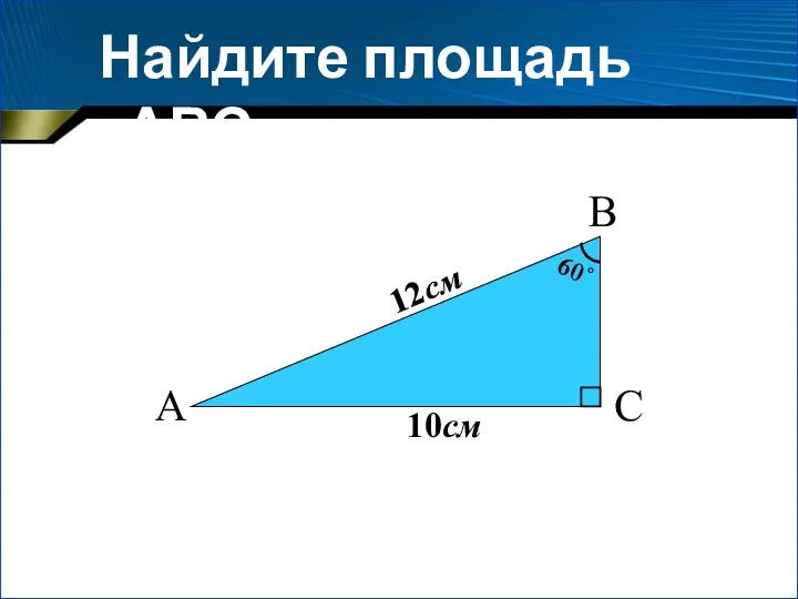 Найдите площадь ∆АВС А С В 12см 10см 60˚