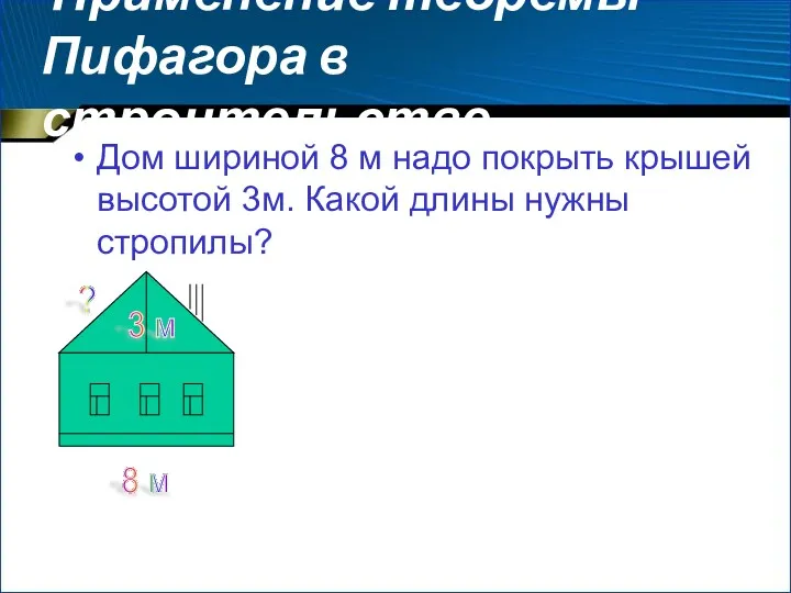 Применение теоремы Пифагора в строительстве. Дом шириной 8 м надо покрыть крышей высотой