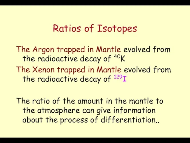 Ratios of Isotopes The Argon trapped in Mantle evolved from