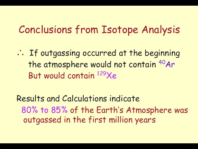 Conclusions from Isotope Analysis ∴ If outgassing occurred at the