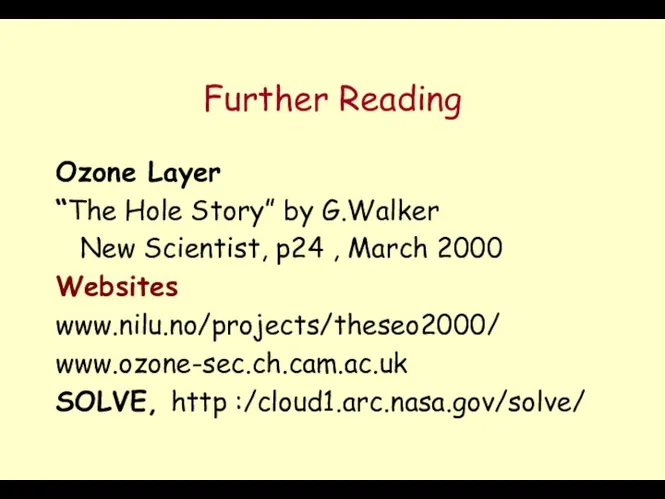 Further Reading Ozone Layer “The Hole Story” by G.Walker New
