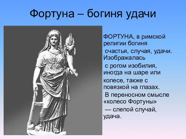 Фортуна – богиня удачи ФОРТУНА, в римской религии богиня счастья, случая, удачи. Изображалась