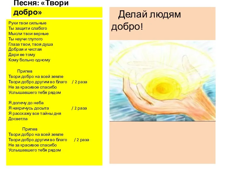 Песня: «Твори добро» Делай людям добро! Руки твои сильные Ты защити слабого Мысли