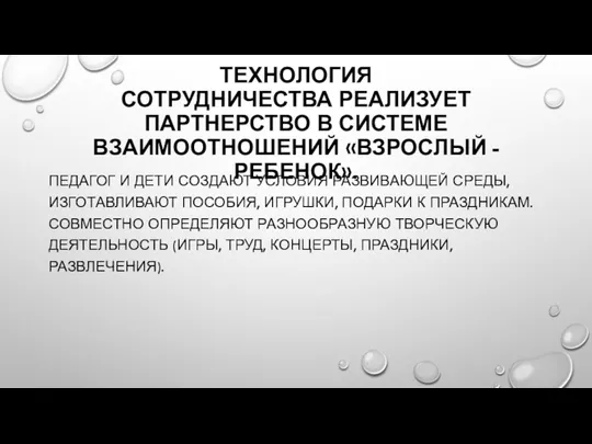 ТЕХНОЛОГИЯ СОТРУДНИЧЕСТВА РЕАЛИЗУЕТ ПАРТНЕРСТВО В СИСТЕМЕ ВЗАИМООТНОШЕНИЙ «ВЗРОСЛЫЙ - РЕБЕНОК».