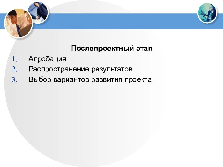 Послепроектный этап Апробация Распространение результатов Выбор вариантов развития проекта