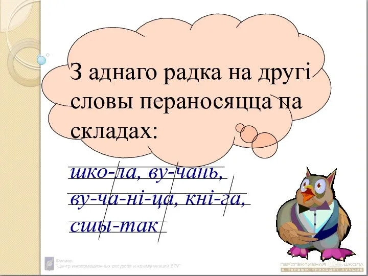 З аднаго радка на другі словы пераносяцца па складах: шко-ла, ву-чань, ву-ча-ні-ца, кні-га, cшы-так