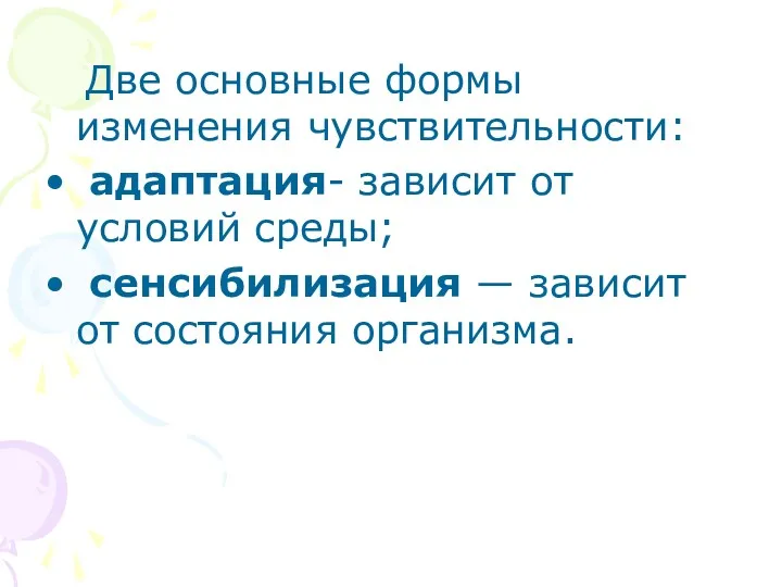 Две основные формы изменения чувствительности: адаптация- зависит от условий среды; сенсибилизация — зависит от состояния организма.