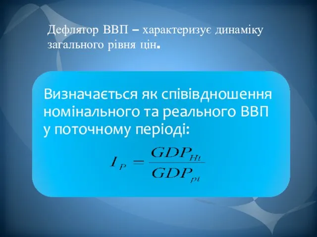 Дефлятор ВВП – характеризує динаміку загального рівня цін.