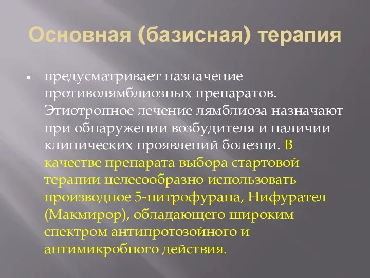 Основная (базисная) терапия предусматривает назначение противолямблиозных препаратов. Этиотропное лечение лямблиоза