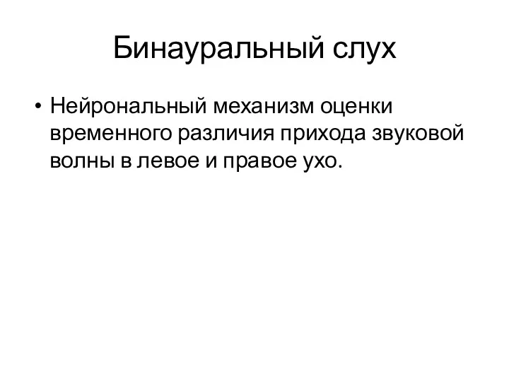 Бинауральный слух Нейрональный механизм оценки временного различия прихода звуковой волны в левое и правое ухо.