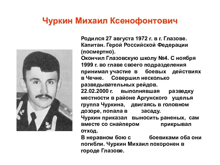 Чуркин Михаил Ксенофонтович Родился 27 августа 1972 г. в г. Глазове. Капитан. Герой