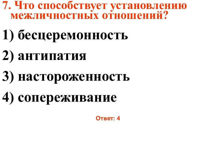 7. Что способствует установлению межличностных отношений? 1) бесцеремонность 2) антипатия 3) настороженность 4) сопереживание Ответ: 4