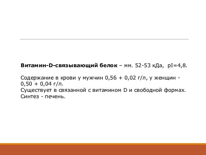 Витамин-D-связывающий белок – мм. 52-53 кДа, pI=4,8. Содержание в крови