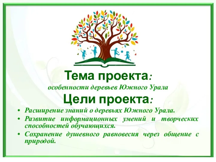 Тема проекта: особенности деревьев Южного Урала Цели проекта: Расширение знаний о деревьях Южного