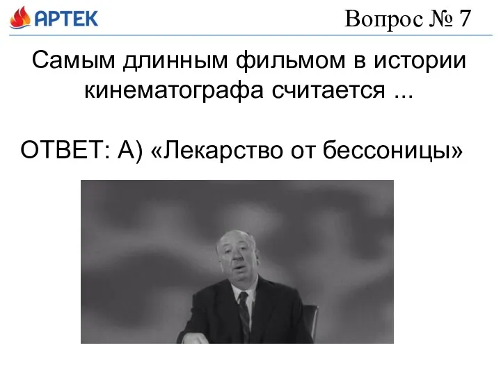 Вопрос № 7 Самым длинным фильмом в истории кинематографа считается ... ОТВЕТ: А) «Лекарство от бессоницы»